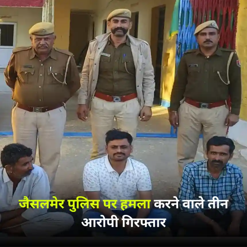 जैसलमेर पुलिस पर हमला करने वाले तीन आरोपी गिरफ्तार