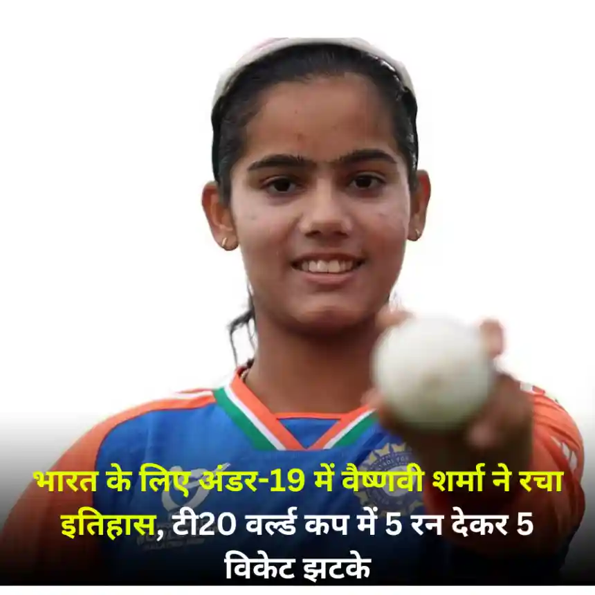 भारत के लिए अंडर-19 में वैष्णवी शर्मा ने रचा इतिहास, टी20 वर्ल्ड कप में 5 रन देकर 5 विकेट झटके