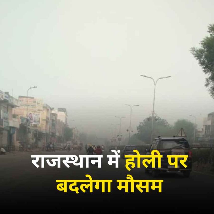 राजस्थान में होली पर बदलेगा मौसम, हल्की बारिश के साथ बढ़ेगी गर्मी